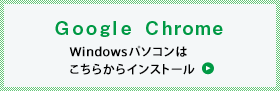 GoogleChromeWindowsパソコンはこちらからインストール
